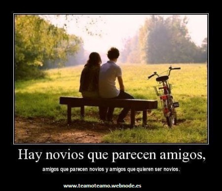 Hay novios que parecen amigos, amigos que parecen novios y amigos que quieren ser novios. 